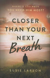 CLOSER THAN YOUR NEXT BREATH by Susie Larson